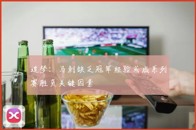 追梦：马刺缺乏冠军经验或成系列赛胜负关键因素